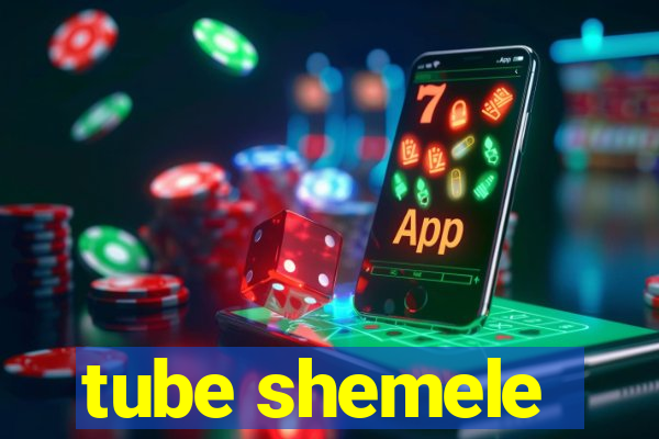 tube shemele